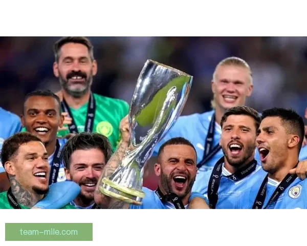 曼城凭借绝佳表现击败塞维利亚勇夺欧洲超级杯实现历史新突破